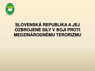 SLOVENSKÁ REPUBLIKA A JEJ OZBROJENÉ SILY V BOJI PROTI MEDZINÁRODNÉMU TERORIZMU