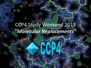 CCP4 Study Weekend 2013 “ Molecular Replacements ”