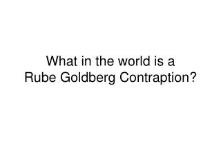 What in the world is a Rube Goldberg Contraption?