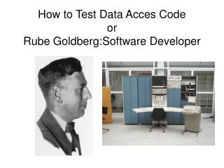 How to Test Data Acces Code or Rube Goldberg:Software Developer