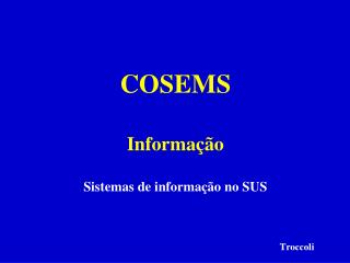 COSEMS Informação Sistemas de informação no SUS Troccoli