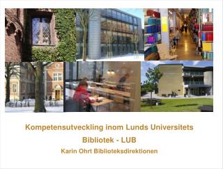 Kompetensutveckling inom Lunds Universitets Bibliotek - LUB Karin Ohrt Biblioteksdirektionen