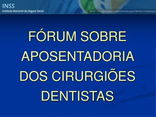 FÓRUM SOBRE APOSENTADORIA DOS CIRURGIÕES DENTISTAS