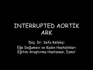 INTERRUPTED AORTİK ARK