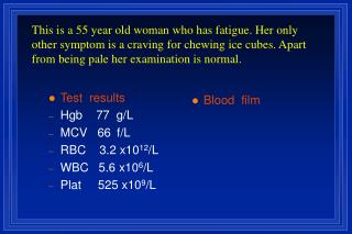 Test results Hgb 77 g/L MCV 66  f/L RBC 3.2 x10 12 /L WBC 5.6 x10 6 /L