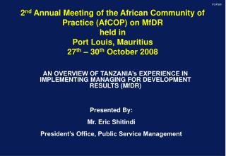 AN OVERVIEW OF TANZANIA’s EXPERIENCE IN IMPLEMENTING MANAGING FOR DEVELOPMENT RESULTS (MfDR)