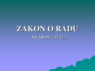 ZAKON O RADU ( NN 149/09. i 61/11.)