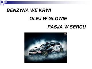 BENZYNA WE KRWI OLEJ W GŁOWIE PASJA W SERCU