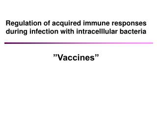 Regulation of acquired immune responses during infection with intracelllular bacteria ”Vaccines”