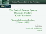 The Federal Reserve System Discount Window Credit Facilities Western Independent Bankers February 11, 2009