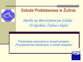 Szkoła Podstawowa w Żulinie Skarby na Bursztynowym Szlaku - 10 skarbów Żulina i okolic