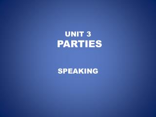 UNIT 3 PARTIES
