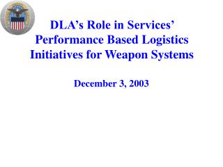 DLA’s Role in Services’ Performance Based Logistics Initiatives for Weapon Systems