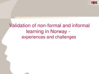 Validation of non-formal and informal learning in Norway -   experiences and challenges 
