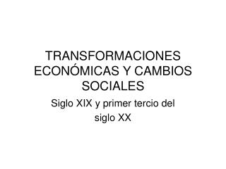 TRANSFORMACIONES ECONÓMICAS Y CAMBIOS SOCIALES