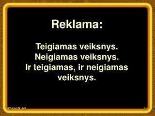 Reklama: Teigiamas veiksnys . Neigiamas veiksnys . Ir teigiamas, ir neigiamas veiksnys .