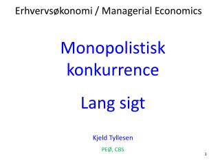Monopolistisk konkurrence Lang sigt Kjeld Tyllesen PEØ, CBS