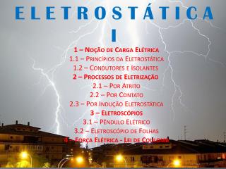 1 – Noção de Carga Elétrica 1.1 – Princípios da Eletrostática 1.2 – Condutores e Isolantes 