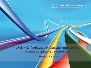ZÁVĚRY ŠETŘENÍ SVAZU PRŮMYSLU A DOPRAVY ČR V OLOMOUCKÉM A ZLÍNSKÉM KRAJI Olomouc, 14. 2. 2013