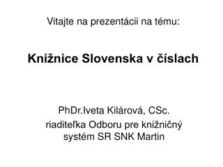 Vitajte na prezentácii na tému: Knižnice Slovenska v číslach