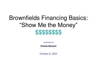Brownfields Financing Basics: “Show Me the Money” $$$$$$$$