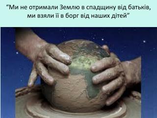 “Ми не отримали Землю в спадщину від батьків , ми взяли її в борг від наших дітей ”