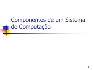 Componentes de um Sistema de Computação