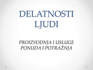 DELATNOSTI LJUDI PROIZVODNJA I USLUGE PONUDA I POTRAŽNJA