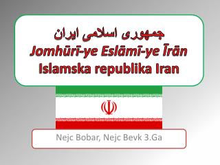 جمهوری اسلامی ايران Jomhūrī - ye Eslāmī - ye Īrān Islamska republika Iran