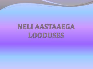 NELI AASTAAEGA LOODUSES