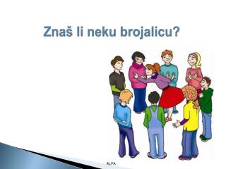 Znaš li neku brojalicu?