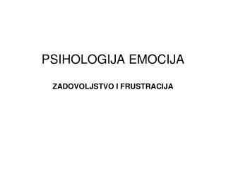 PSIHOLOGIJA EMOCIJA ZADOVOLJSTVO I FRUSTRACIJA