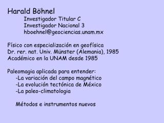 Harald Böhnel 	Investigador Titular C 	Investigador Nacional 3 	hboehnel@geociencias.unam.mx
