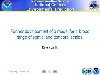 Further development of a model for a broad range of spatial and temporal scales Zavisa Janjic