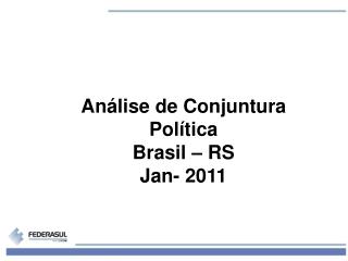Análise de Conjuntura Política Brasil – RS Jan- 2011