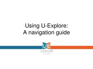 Using U-Explore: A navigation guide