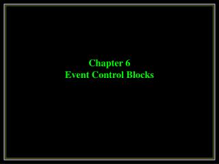 Chapter 6 Event Control Blocks