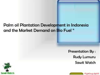 Palm oil Plantation Development in Indonesia and the Market Demand on Bio Fuel “
