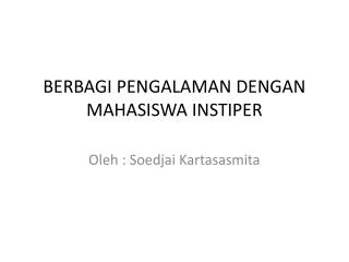 BERBAGI PENGALAMAN DENGAN MAHASISWA INSTIPER