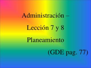 Administración – Lección 7 y 8 Planeamiento (GDE pag. 77)
