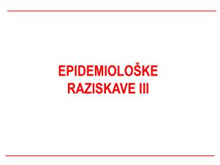 EPIDEMIOLOŠKE RAZISKAVE III