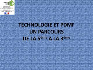 TECHNOLOGIE ET PDMF UN PARCOURS DE LA 5 ème A LA 3 ème