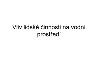 Vliv lidské činnosti na vodní prostředí