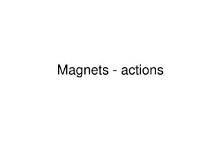 Magnets - actions