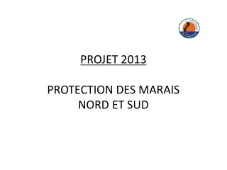 PROJET 2013 PROTECTION DES MARAIS NORD ET SUD