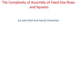 Tile Complexity of Assembly of Fixed Size Rows and Squares by John Reif and Harish Chandran