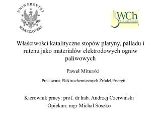 Kierownik pracy: prof. dr hab. Andrzej Czerwiński Opiekun: mgr Michał Soszko