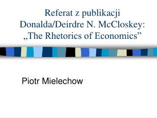 Referat z publikacji Donalda/Dei r dre N. McCloskey: „The Rhetorics of Economics”