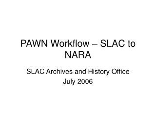 PAWN Workflow – SLAC to NARA