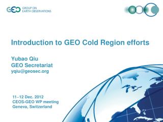 Introduction to GEO Cold Region efforts Yubao Qiu GEO Secretariat yqiu @geosec